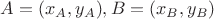 $A = (x_A,y_A), B=(x_B,y_B)$