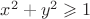 ${x^2} + {y^2} \geqslant 1$