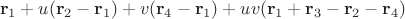$$\mathbf{r}_1 + u(\mathbf{r}_2-\mathbf{r}_1) + v(\mathbf{r}_4-\mathbf{r}_1) + uv(\mathbf{r}_1+\mathbf{r}_3-\mathbf{r}_2-\mathbf{r}_4)$$ $$\mathbf{r}_1 + u(\mathbf{r}_2-\mathbf{r}_1) + v(\mathbf{r}_4-\mathbf{r}_1) + uv(\mathbf{r}_1+\mathbf{r}_3-\mathbf{r}_2-\mathbf{r}_4)$$