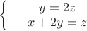 $\left\{
\begin{array}{rcl}
 &y=2z& \\
 &x+2y=z& \\
\end{array}
\right.$