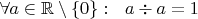 $\forall a\in\mathbb R\setminus\lbrace 0\rbrace:\ \ a\div a=1$
