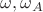 $\omega,\omega_A$