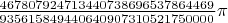 $\frac{467807924713440738696537864469}{935615849440640907310521750000}\pi$
