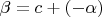 $\beta = c + (-\alpha)$
