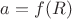 $a=f(R)$
