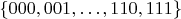 $\{000, 001, \ldots, 110, 111\}$