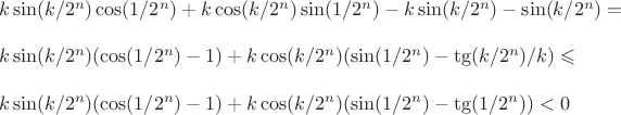 $$\begin{array}{l} k \sin(k / 2^n) \cos(1 / 2^n) + k \cos(k / 2^n) \sin(1 / 2^n) - k \sin(k / 2^n) - \sin(k / 2^n)  = \\\\
k \sin(k / 2^n) (\cos(1 / 2^n) - 1)+ k \cos(k / 2^n) (\sin(1 / 2^n) - \tg(k / 2^n) / k) \leqslant \\\\
k \sin(k / 2^n) (\cos(1 / 2^n) - 1)+ k \cos(k / 2^n) (\sin(1 / 2^n) - \tg(1 / 2^n)) < 0
 \end{array}$$