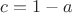 $c=1-a$