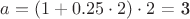 $a = (1 + 0.25\cdot2)\cdot2$ = 3