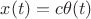 $x(t)=c\theta(t)$