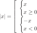 $$
|x| =
\left[
  \begin{array}{ccc}
      \begin{cases} 
       x\\
       x \ge 0
      \end{cases}\\
     \begin{cases} 
     -x\\
     x < 0
     \end{cases}
  \end{array}
\right.
$$