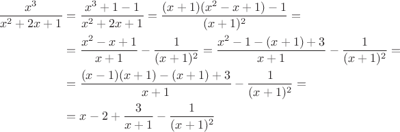 \[\begin{aligned}\frac{x^3}{x^2+2x+1}&=\frac{x^3+1-1}{x^2+2x+1}=\frac{(x+1)(x^2-x+1)-1}{(x+1)^2}=\\&=\frac{x^2-x+1}{x+1}-\frac{1}{(x+1)^2}=\frac{x^2-1-(x+1)+3}{x+1}-\frac{1}{(x+1)^2}=\\&=\frac{(x-1)(x+1)-(x+1)+3}{x+1}-\frac{1}{(x+1)^2}=\\&=x-2+\frac{3}{x+1}-\frac{1}{(x+1)^2}\end{aligned}\[