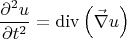 $$
\frac{{\partial ^2 u}}
{{\partial t^2 }} = \operatorname{div} \left( {\vec \nabla u} \right)
$$