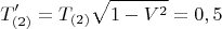 $$T&rsquo;_{(2)}=T_{(2)}\sqrt{1-V^2}=0,5$$