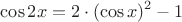 $$\cos 2 x = 2 \cdot (\cos x)^2 -1$$