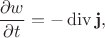$$\dfrac{\partial w}{\partial t}=-\operatorname{div}\mathbf{j},$$