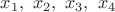 \displaystyle x_1, \ x_2, \ x_3, \ x_4