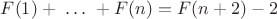 $F(1)+\ \ldots\ +F(n)=F(n+2)-2$