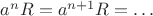 $a^nR = a^{n+1}R = \ldots$
