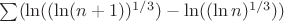 $\sum (\ln((\ln(n+1))^{1/3}) - \ln((\ln n)^{1/3}))$