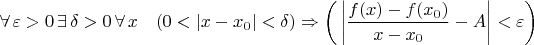 $\forall\,\varepsilon>0\,\exists\,\delta>0\,\forall\,x\quad(0<|x-x_0|<\delta)\Rightarrow\left(\,\left|\dfrac{f(x)-f(x_0)}{x-x_0}-A\right|<\varepsilon\right)$