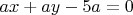 $ax+ay-5a=0$
