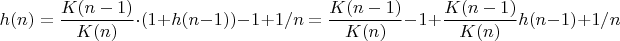 $$h(n) = \frac{K(n - 1)}{K(n)} \cdot (1 + h(n - 1)) - 1 + 1/n = \frac{K(n - 1)}{K(n)} - 1 + \frac{K(n - 1)}{K(n)} h(n - 1) + 1/n$$