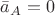 $\bar{a}_A=0$