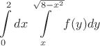 $$\int\limits_{0}^{2} dx \int\limits_{x}^{\sqrt{8-x^2}} f(y) dy$$