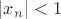 $|x_n| < 1$