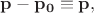 $\mathbf{p}-\mathbf{p_0}\equiv\mathbf{p},$
