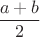 $\dfrac{a+b}{2}$ $\dfrac{a+b}{2}$