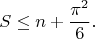 $$
S \le n+\frac{\pi^2}{6}.
$$