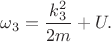 $\omega_3=\dfrac{k_3^2}{2m}+U.$
