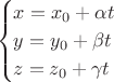 $$\begin{cases}
 x=x_0+\alpha t\\
 y=y_0+\beta t\\
 z=z_0+\gamma t\\
 \end{cases}$$