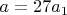 $a=27a_1$