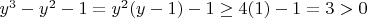 $y^3 - y^2 - 1 = y^2(y - 1) - 1 \ge 4(1) - 1 = 3 > 0$