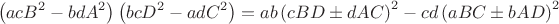 $$\left ( acB^2-bdA^2 \right )\left ( bcD^2-adC^2 \right )=ab\left ( cBD \pm dAC \right )^2-cd\left ( aBC \pm bAD \right )^2$$