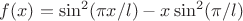 $f(x)=\sin^2(\pi x/l) - x \sin^2(\pi/l)$