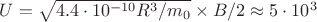 $U=\sqrt{4.4\cdot 10^{-10} R^3 /m_0}\times B/2 \approx 5\cdot10^3$