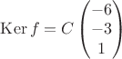 $\operatorname{Ker}f=C\begin{pmatrix}
-6\\
-3\\
1\\
\end{pmatrix}$