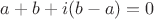 $a+b+i(b-a)=0$