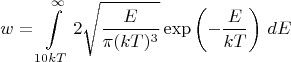 $$w = \int\limits_{10kT}^{\infty}2\sqrt{\frac{E}{\pi (kT)^3}} \exp \left(- \frac{E}{kT}\right)\,dE$$