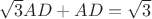$\sqrt 3 AD+AD=\sqrt 3$