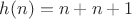 $h(n) = n+n+1$