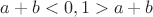 $a+b<0, 1>a+b$
