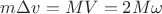 $m \Delta v = MV=2M \omega$