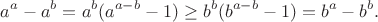 $${a^a}-{a^b}={a^b}(a^{a-b}-1) \geq{b^b}(b^{a-b}-1) ={b^a}-{b^b}.$$