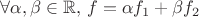 $ \forall \alpha, \beta \in \mathbb{R}, \, f=\alpha f_1 + \beta f_2$