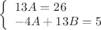 \left\{ \begin{array}{l} 13A=26 \\ -4A+13B=5 \end{array}